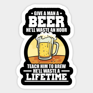 Teach A Man How To Brew Beer, Waste A Lifetime Sticker